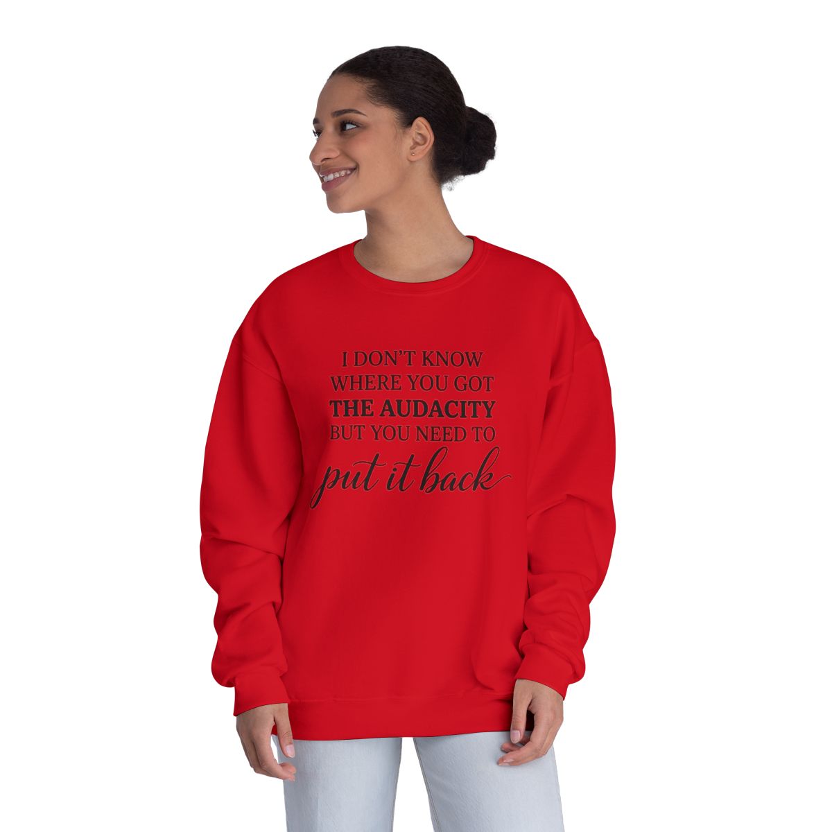 Crewneck Sweatshirt I Dont Know Where You Got The Audacity But You Need To Put It Back Minimal Quote