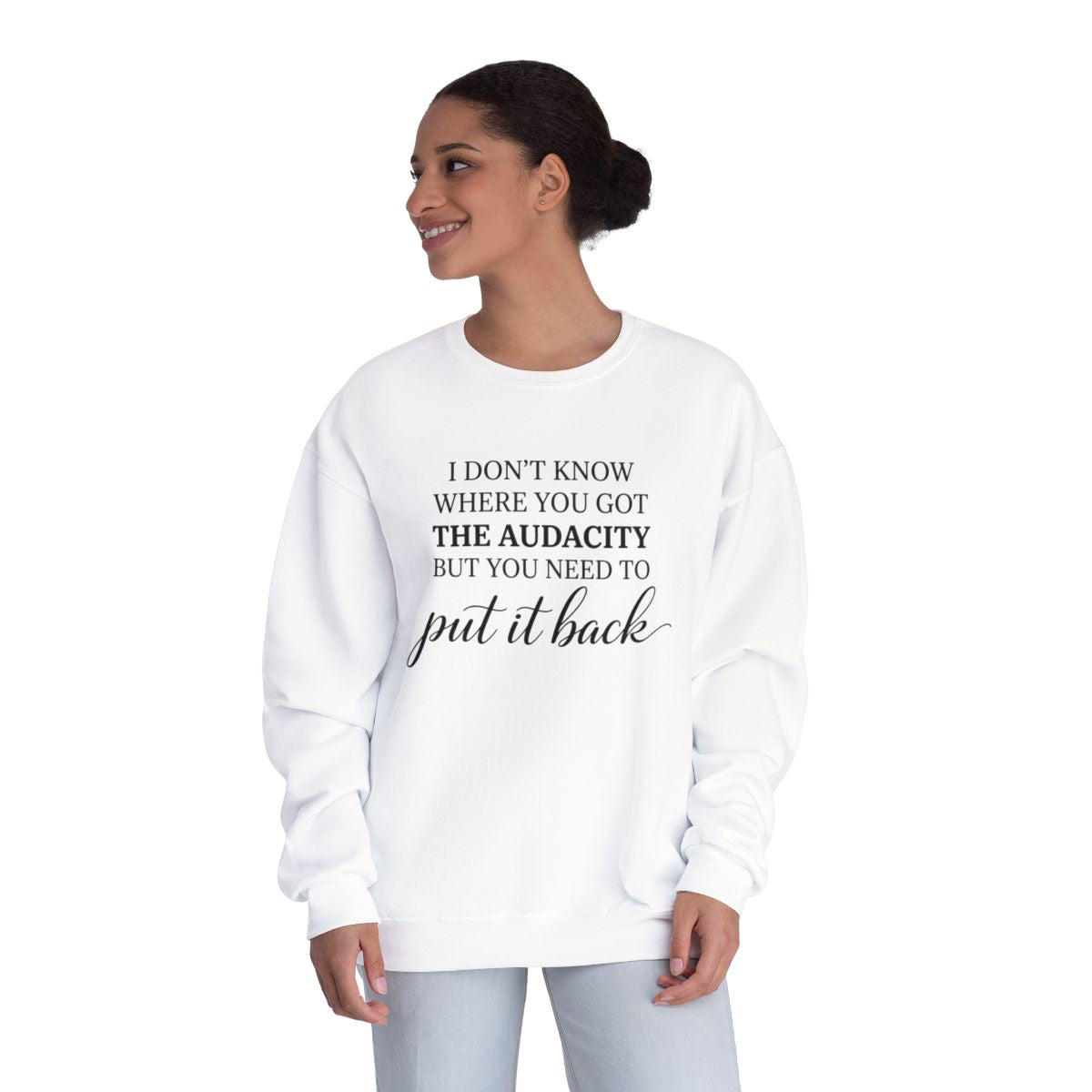 Crewneck Sweatshirt I Dont Know Where You Got The Audacity But You Need To Put It Back Minimal Quote