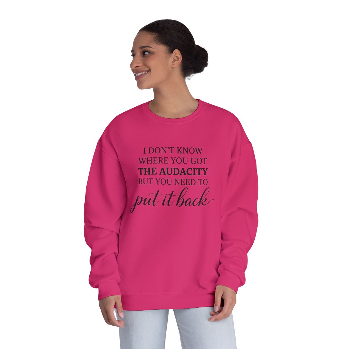 Crewneck Sweatshirt I Dont Know Where You Got The Audacity But You Need To Put It Back Minimal Quote