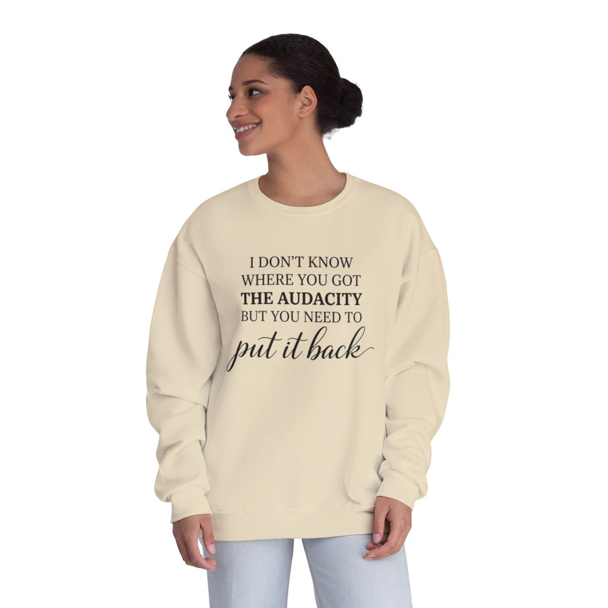 Crewneck Sweatshirt I Dont Know Where You Got The Audacity But You Need To Put It Back Minimal Quote