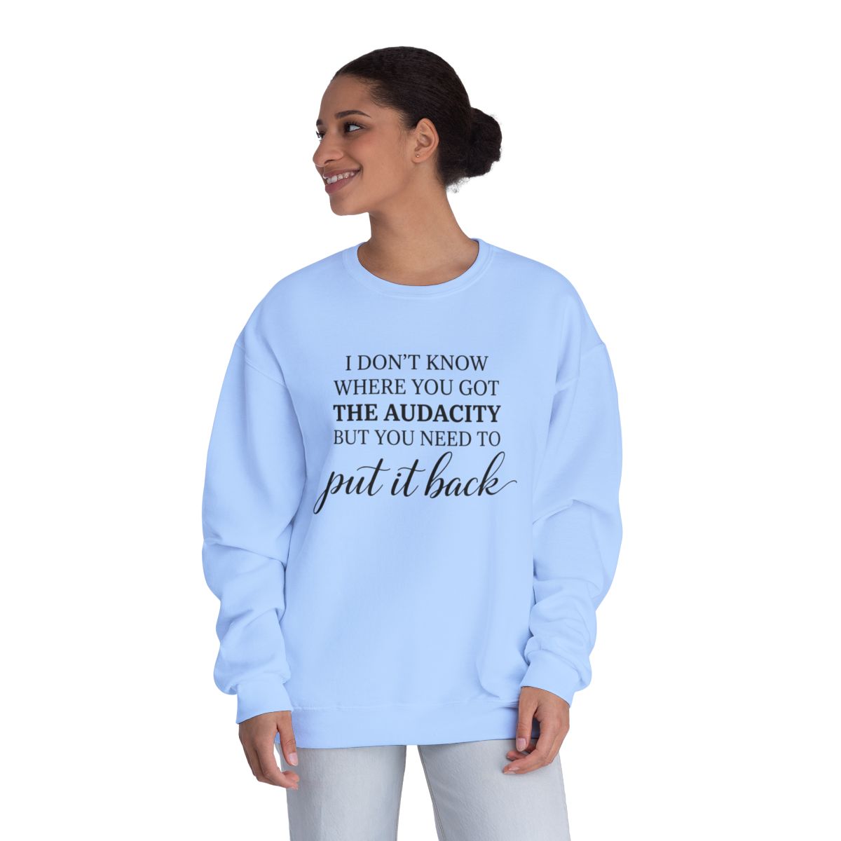 Crewneck Sweatshirt I Dont Know Where You Got The Audacity But You Need To Put It Back Minimal Quote