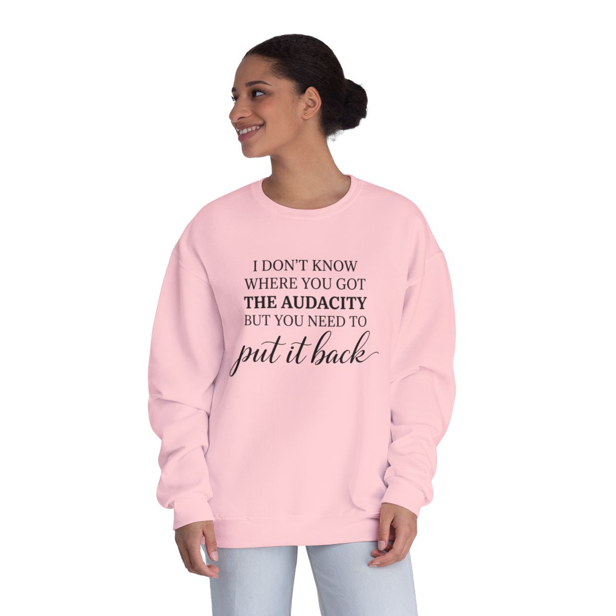 Crewneck Sweatshirt I Dont Know Where You Got The Audacity But You Need To Put It Back Minimal Quote