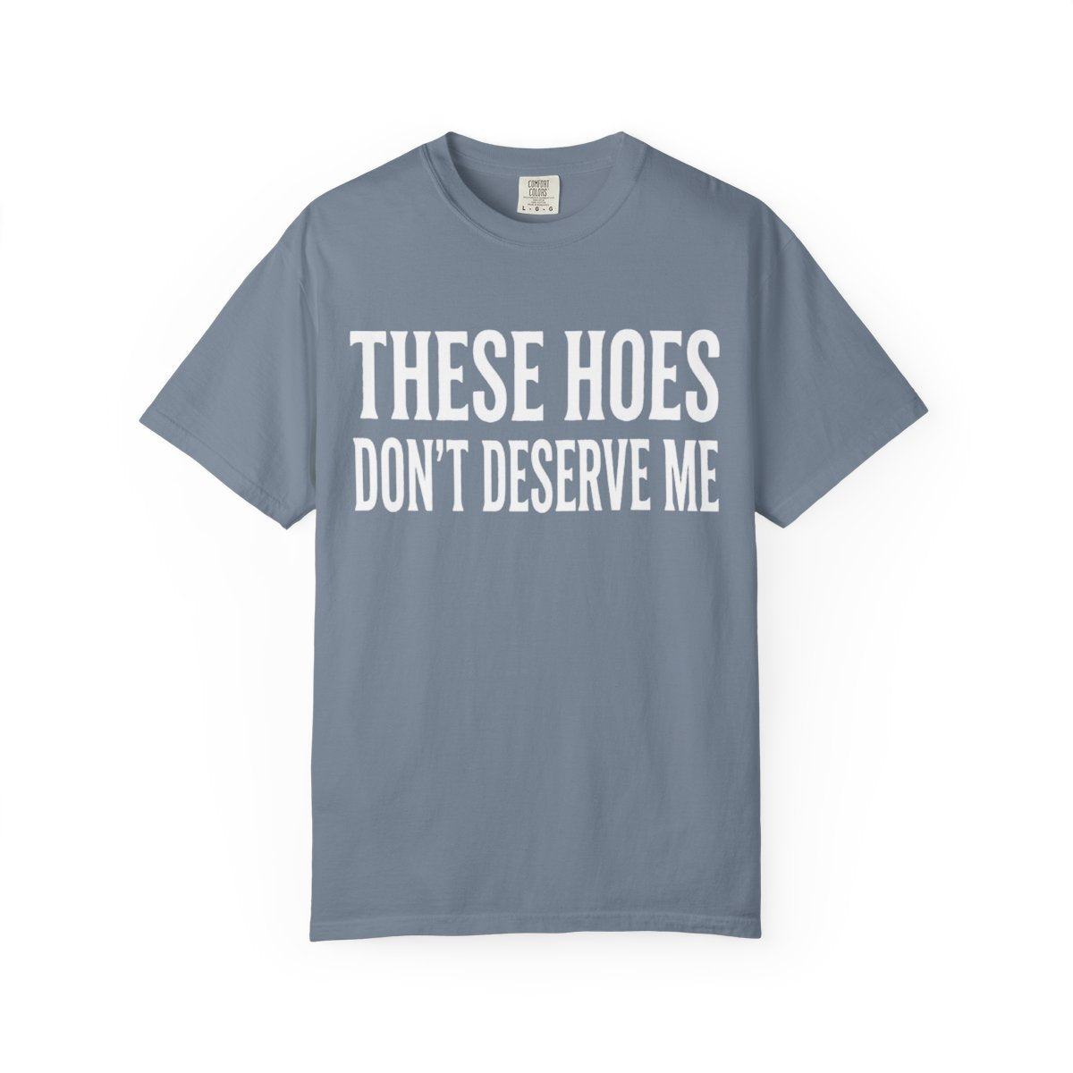 These Hoes Dont Derserve Me Unisex Garment Dyed T shirt